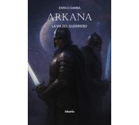 Arkana. La via del guerriero - Gamba Enrico