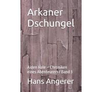 Arkaner Dschungel: Aiden Hale - Chroniken eines Abenteurers