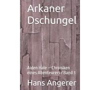 Arkaner Dschungel: Aiden Hale - Chroniken eines Abenteurers / Band 3
