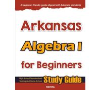 Arkansas Algebra I for Beginners: High School Standardized Testing and Home School Study Guide