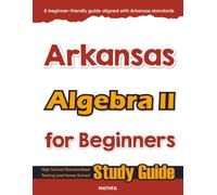 Arkansas Algebra II for Beginner: High School Standardized Testing and Home School Study Guide