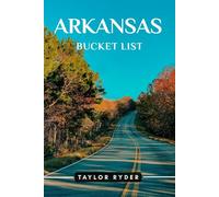 ARKANSAS BUCKET LIST: 100 Fun Things to Do and See - Top Attractions, Outdoor Adventures, Festivals, Food, History, and More for an Unforgettable Vacation