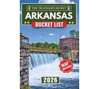 Arkansas Bucket List 2026: Arkansas Travel Guide: The Ultimate Road Trip to 110 Essential Stops in the Ozarks, Hot Springs, Eureka Springs, and the Buffalo National River (MAPS INCLUDED)