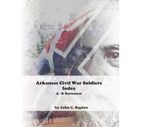 Arkansas Civil War Soldiers Index (A - K Surnames)