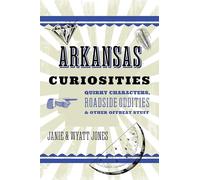 Arkansas Curiosities: Quirky Characters, Roadside Oddities & Other Offbeat Stuff