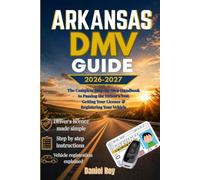 Arkansas DMV Guide 2026-2027: The Complete Step-by-Step Handbook to Passing the Arkansas Driver’s Test, Getting Your License, Registering Your Vehicle, and Avoiding Common DMV Mistakes