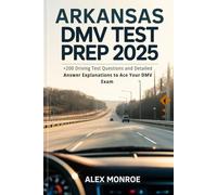 Arkansas DMV Test Prep 2025: +200 Driving Test Questions and Detailed Answer Explanations to Ace Your DMV Exam