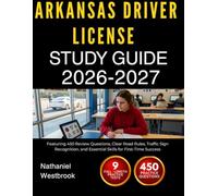 ARKANSAS DRIVER LICENSE STUDY GUIDE 2026-2027: Featuring 450 Review Questions, Clear Road Rules, Traffic Sign Recognition, and Essential Skills for First-Time Success