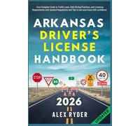 Arkansas Driver’s License Handbook: Your Complete Guide to Traffic Laws, Safe Driving Practices, and Licensing Requirements with Updated Regulations and Tips to ace your Exam with confidence