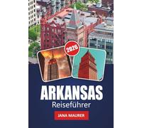 ARKANSAS REISEFÜHRER 2026: Entdecken Sie landschaftliche Wunder, Outdoor-Abenteuer, kulturelle Highlights, lokale Küche und praktische Tipps für eine unvergessliche USA-Reise