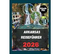 ARKANSAS REISEFÜHRER 2026: Entdecken Sie verborgene Abenteuer und legendäre Reiseziele.