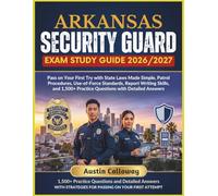 ARKANSAS SECURITY GUARD EXAM STUDY GUIDE 2026-2027: Pass on Your First Try with State Laws Made Simple, Patrol Procedures, Use-of-Force Standards, ... Practice Questions with Detailed Answers
