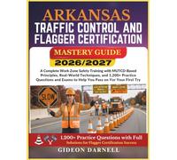 ARKANSAS TRAFFIC CONTROL AND FLAGGER CERTIFICATION MASTERY GUIDE 2026/2027: A Complete Work Zone Safety Training with MUTCD-Based Principles, ... Exams to Help You Pass Your on the First Try