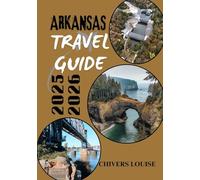 ARKANSAS TRAVEL GUIDE 2025/2026 ( full color ): Explore Hidden Gems, Scenic Trails, and Southern Charm Across the Natural State