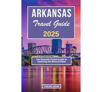 ARKANSAS TRAVEL GUIDE 2025: The Essential Pocket Guide to Exploring the Natural State