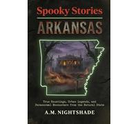 Arkansas: True Hauntings, Urban Legends, and Paranormal Encounters from the Natural State