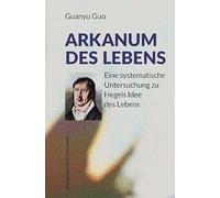 Arkanum des Lebens: Eine systematische Untersuchung zu Hegels Idee des Lebens