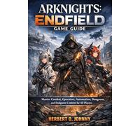 Arknights: Endfield Game Guide: Master Combat, Operators, Automation, Dungeons, and Endgame Content for All Players