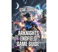 Arknights: Endfield Game Guide: Mastering Combat Mechanics, and Optimizing Progression
