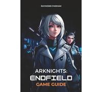 ARKNIGHTS: ENDFIELD GAME GUIDE: Step-by-Step Strategies, Operator Builds, and Advanced Techniques for Beginners and Experienced Players