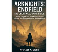Arknights endfield the unofficial game guide: Master every mission, build your legacy and uncover the emotional depths of Talos- II's frontier