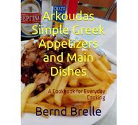 Arkoudas Simple Greek Appetizers and Main Dishes: A Cookbook for Everyday Cooking