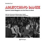 Arlecchino Danze. Quando Castel Maggiore era the Place to Beat. Ediz. illustrata