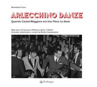 Arlecchino Danze. Quando Castel Maggiore era the Place to Beat. Ediz. illu...