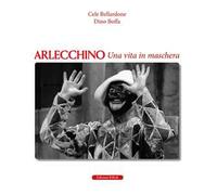 Arlecchino. Una vita in maschera
