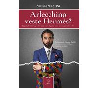 Arlecchino veste Hermès?: La guida definitiva per chi vuole essere elegante senza preoccuparsi dei colori