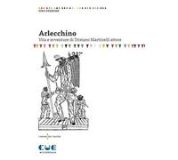 Arlecchino. Vita e avventure di Tristano Martinelli attore - Ferrone Siro