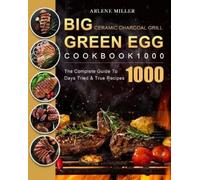 Arlene Miller Big Green Egg Ceramic Charcoal Grill Cookbook 1000 (Tascabile)