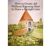 Arlene Wright-C How to Create Art Without Knowing How to Draw a Stra (Tascabile)