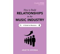 Arlette Hovinga How To Build Relationships in the Music Industry (Tascabile)