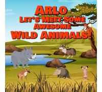 Arlo Let's Meet Some Awesome Wild Animals!