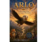 ARLO: THE EAGLE WHO CARRIED A MOUNTAIN