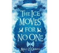 Arlo Z Graves The Ice Moves for No One (Tascabile)