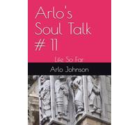Arlo's Soul Talk # 11: Life So Far