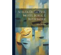 Arlotto Mainardi Scelta Di Facezie, Motti, Burle, E Buffonerie (Tascabile)