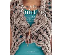 Arm and Finger Knitting: 35 No-Needle Knits for the Home and to Wear: 35 Super-Quick Patterns for No-Needle Knits