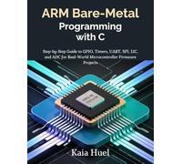 ARM Bare-Metal Programming with C: Step-by-Step Guide to GPIO, Timers, UART, SPI, I2C, and ADC for Real-World Microcontroller Firmware Projects