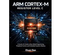 Arm Cortex-M Register Level C: A Hands-On Guide to Bare-Metal Programming, Peripheral Control, and Embedded Systems Mastery