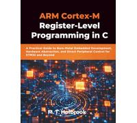 ARM Cortex-M Register-Level Programming in C: A Practical Guide to Bare-Metal Embedded Development, Hardware Abstraction, and Direct Peripheral Control for STM32 and Beyond