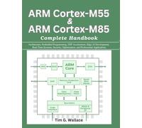 ARM Cortex-M55 & ARM Cortex-M85 Complete Handbook: Architecture, Embedded Programming, DSP Acceleration, Edge AI Development, Real-Time Systems, Security, Optimization, and Professional Applications