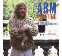 Arm Knitting. Due braccia e un filo per lavorare a maglia senza ferri. Ediz. illustrata