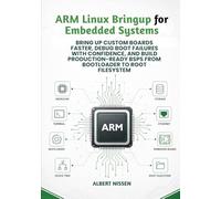 ARM Linux Bringup for Embedded Systems: Bring Up Custom Boards Faster, Debug Boot Failures with Confidence, and Build Production-Ready BSPs from Bootloader to Root Filesystem