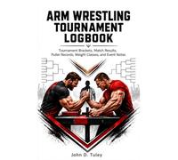 Arm Wrestling Training Logbook: Training Sessions, Exercise Records, Grip Work, Strength Progress, Match Notes, and Puller Development
