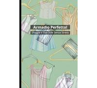 Armadio Perfetto!: Sfoggia il tuo stile senza stress