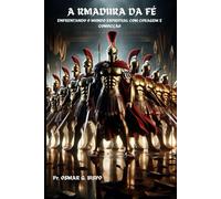 ARMADURA DA FÉ: ENFRENTANDO O MUNDOESPIRITUAL COM CORAGEM E CONVICÇÃO