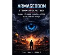 Armageddon: I Tempi Apocalittici: Saggio religioso e socio-politico sulla fine dei tempi